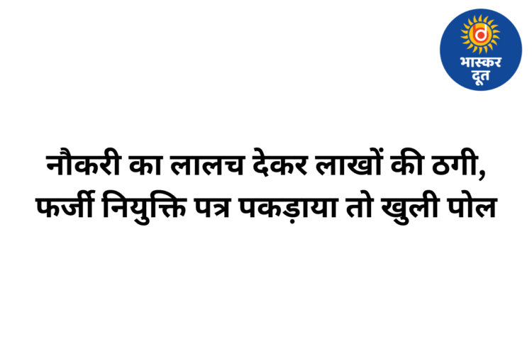 नौकरी का लालच देकर लाखों की ठगी, फर्जी नियुक्ति पत्र पकड़ाया तो खुली पोल