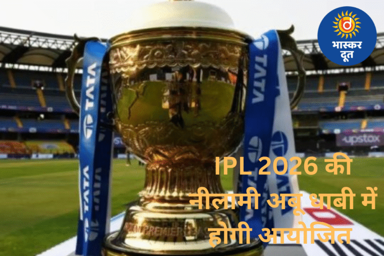 IPL 2026 ऑक्शन की तैयारी शुरू: अबू धाबी में होगी नीलामी, 15 नवंबर को आएगी रिटेंशन लिस्ट