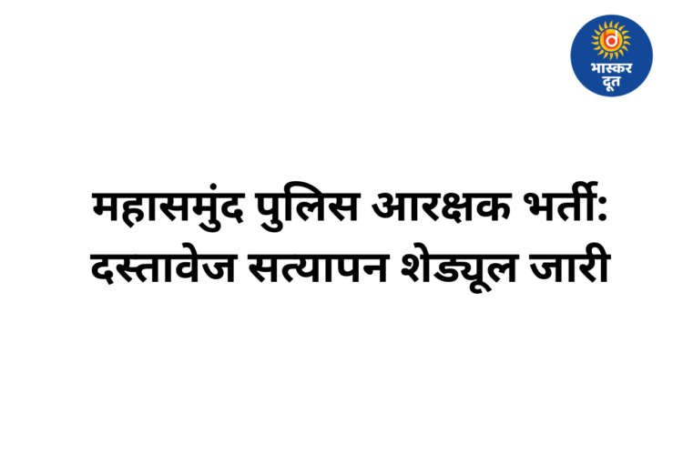 महासमुंद पुलिस आरक्षक भर्ती: दस्तावेज सत्यापन की तिथियां व निर्देश जारी
