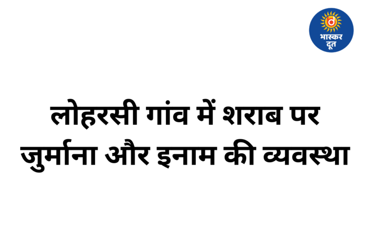 छत्तीसगढ़ के ग्राम लोहरसी में शराब पर सख्त प्रतिबंध, जुर्माने और इनाम का सिस्टम लागू