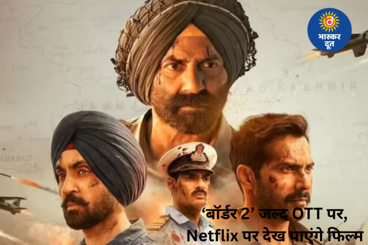 Border 2 OTT Update: सनी देओल की ‘बॉर्डर 2’ की OTT रिलीज कंफर्म, Netflix पर होगी स्ट्रीम