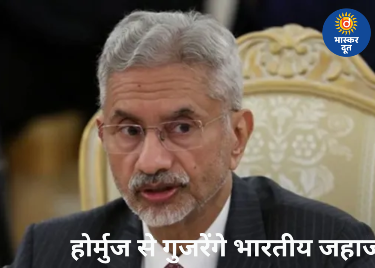 जयशंकर की ईरान से बातचीत के बाद भारत को राहत, होर्मुज स्ट्रेट से गुजरेंगे भारतीय जहाज