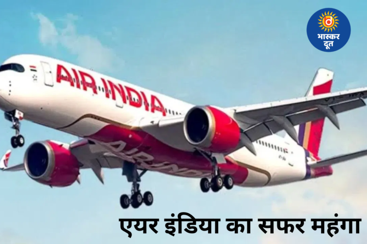 एयर इंडिया का सफर महंगा: डोमेस्टिक-इंटरनेशनल फ्लाइट्स पर बढ़ा फ्यूल सरचार्ज, अब दूरी के हिसाब से लगेगा शुल्क
