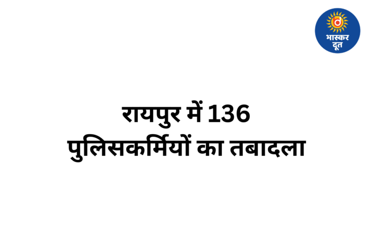 रायपुर कमिश्नरेट में बड़ा प्रशासनिक फेरबदल, 136 पुलिसकर्मियों के तबादले, देखें ट्रांसफर आदेश और पूरी लिस्ट