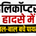 चीन में क्रैश होकर दो हिस्सों में टूटा हेलिकॉप्टर, घूमते रोटर के बीच सीट बेल्ट ने बचाई पायलटों की जान