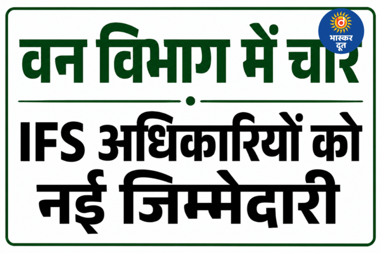 छत्तीसगढ़ में वन विभाग में बड़ा प्रशासनिक फेरबदल, चार वरिष्ठ IFS अधिकारियों को मिला अतिरिक्त प्रभार